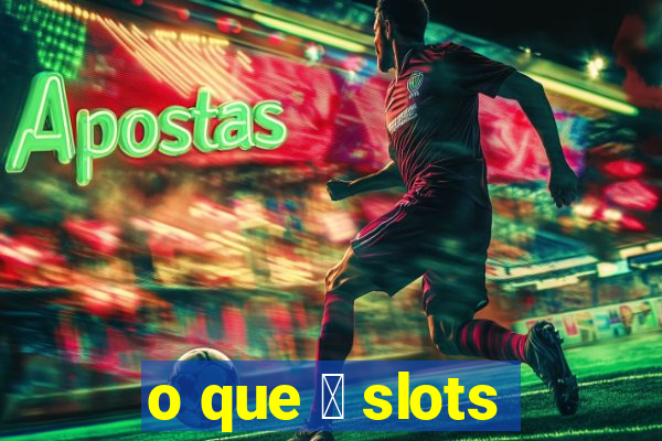 o que 茅 slots