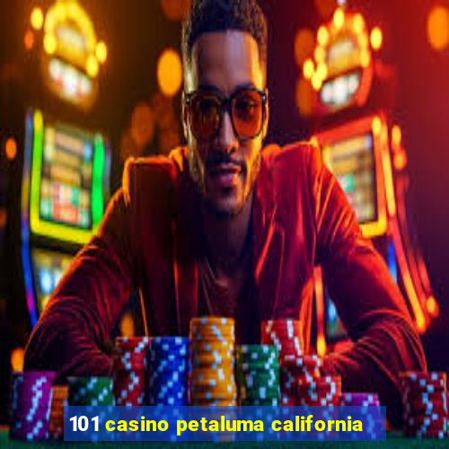 101 casino petaluma california