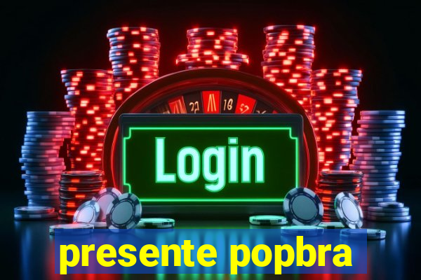 presente popbra