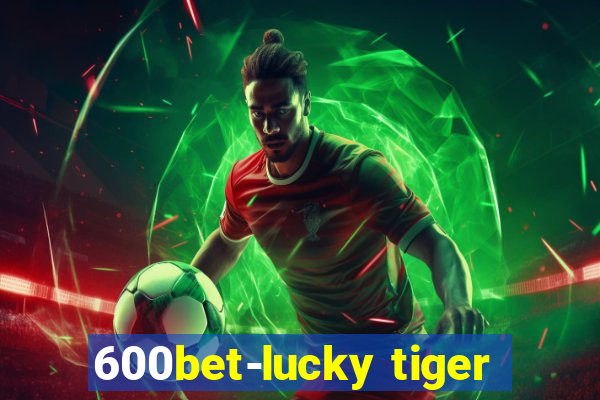 600bet-lucky tiger