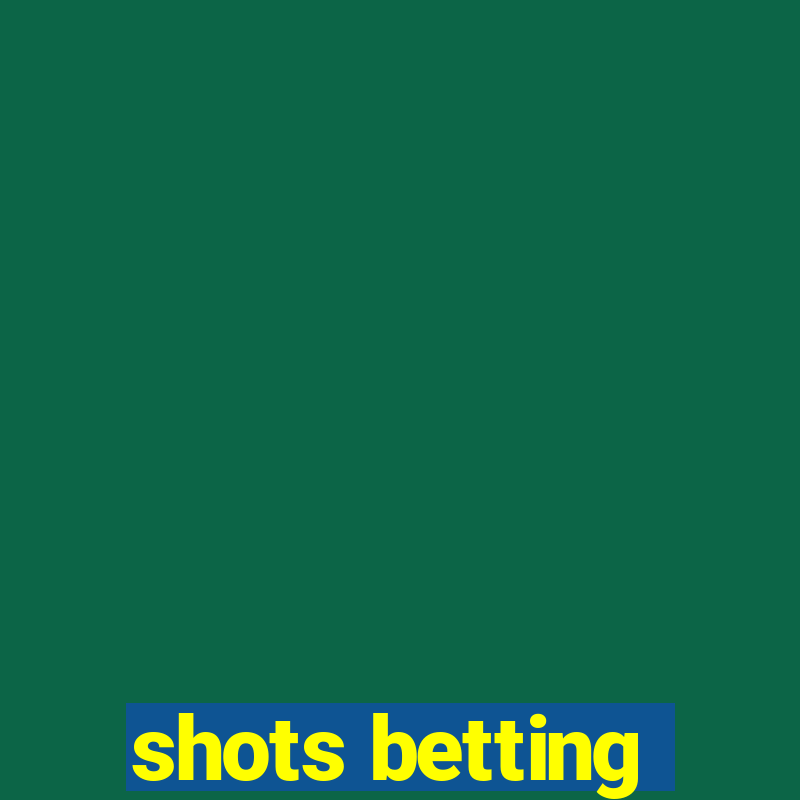 shots betting