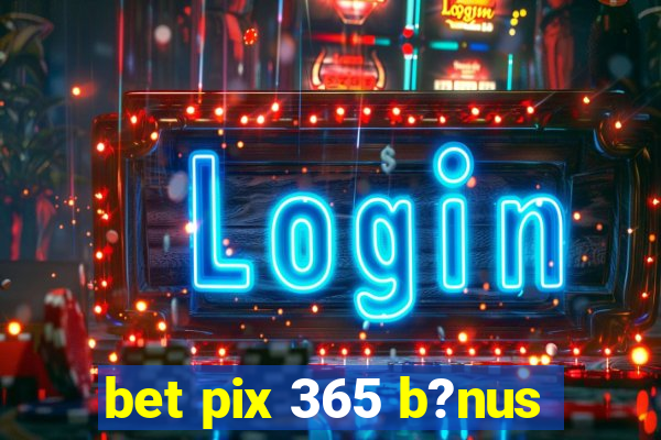 bet pix 365 b?nus