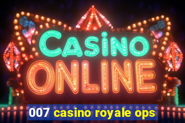 007 casino royale ops