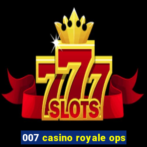 007 casino royale ops