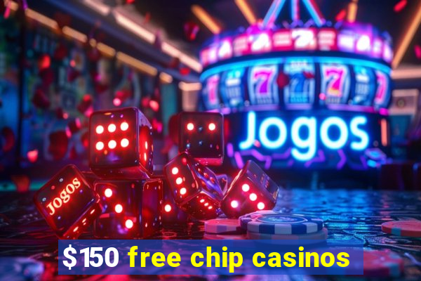 $150 free chip casinos