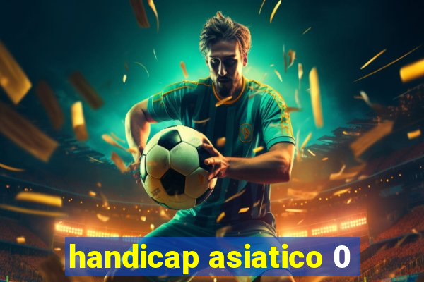 handicap asiatico 0