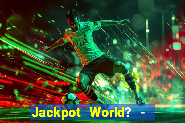 Jackpot World? -  Slots Casino