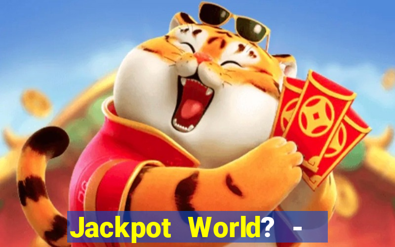 Jackpot World? -  Slots Casino