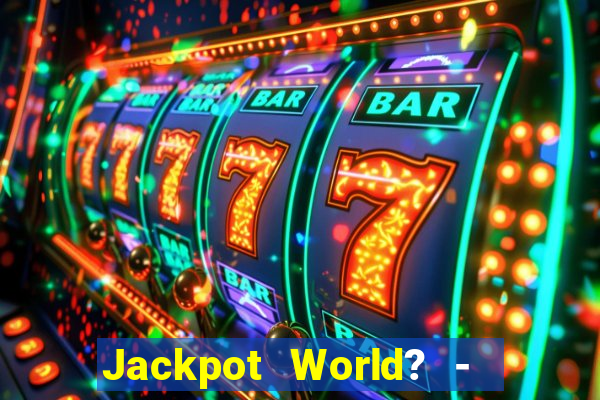 Jackpot World? -  Slots Casino