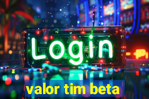 valor tim beta