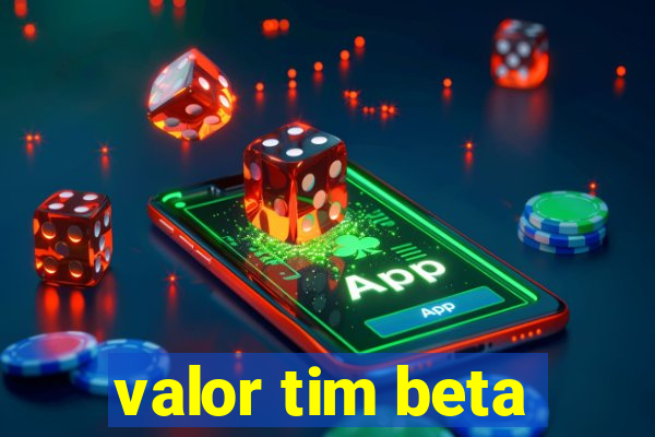 valor tim beta