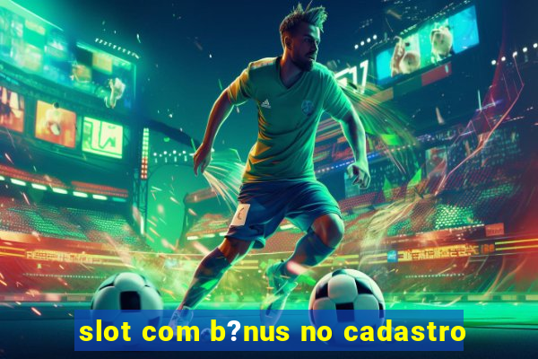 slot com b?nus no cadastro