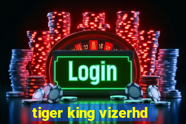 tiger king vizerhd