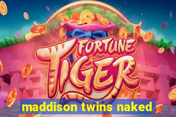 maddison twins naked