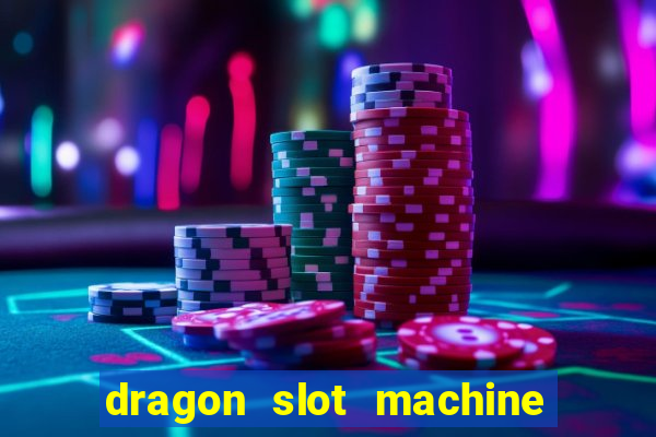 dragon slot machine at casino