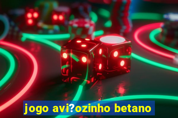 jogo avi?ozinho betano