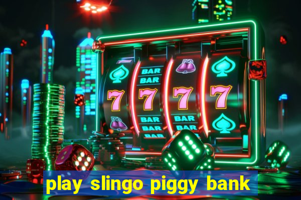 play slingo piggy bank