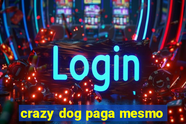 crazy dog paga mesmo