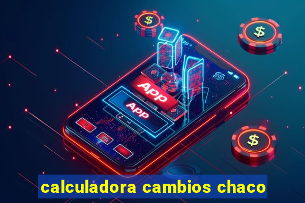 calculadora cambios chaco