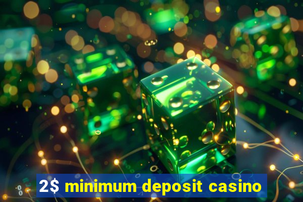 2$ minimum deposit casino