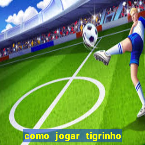 como jogar tigrinho pela primeira vez