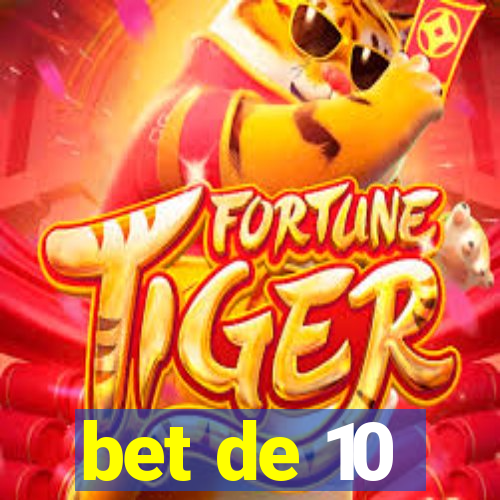 bet de 10