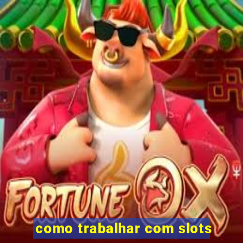 como trabalhar com slots