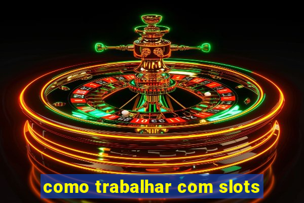 como trabalhar com slots