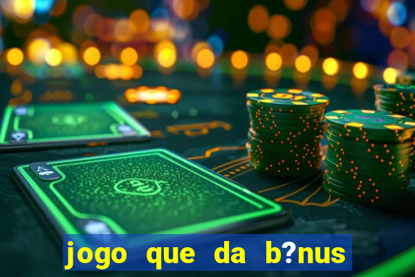 jogo que da b?nus de boas-vindas