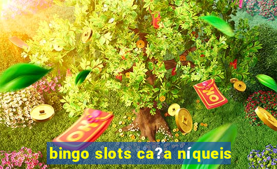 bingo slots ca?a níqueis