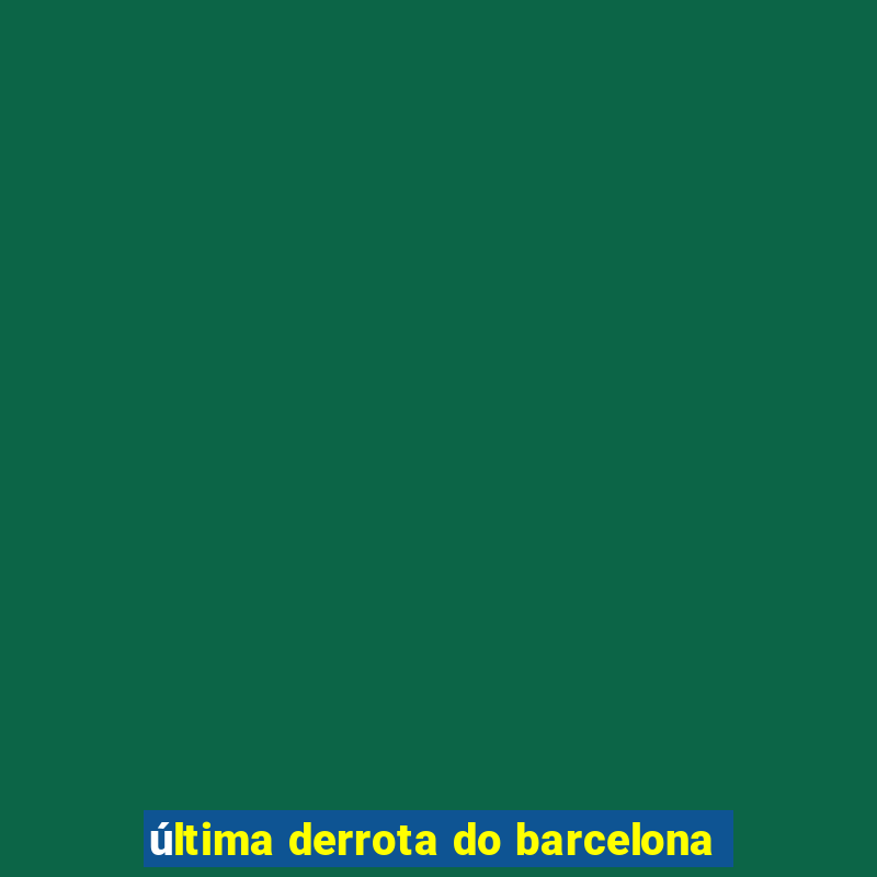 última derrota do barcelona