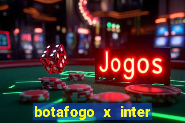 botafogo x inter onde assistir