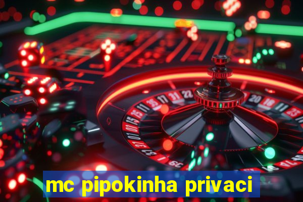 mc pipokinha privaci