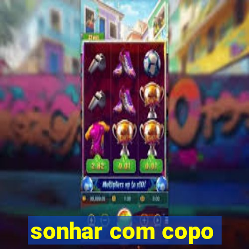 sonhar com copo