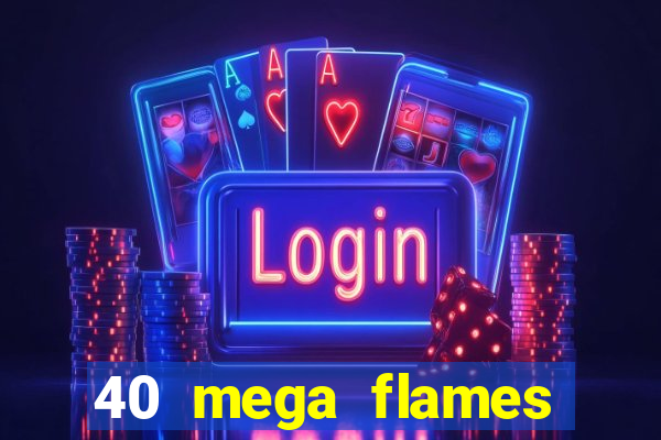 40 mega flames slot online