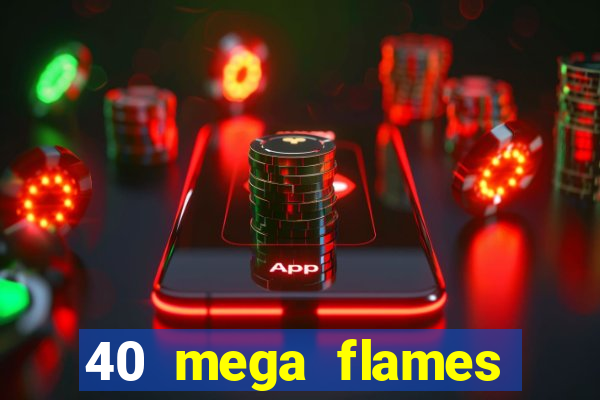 40 mega flames slot online