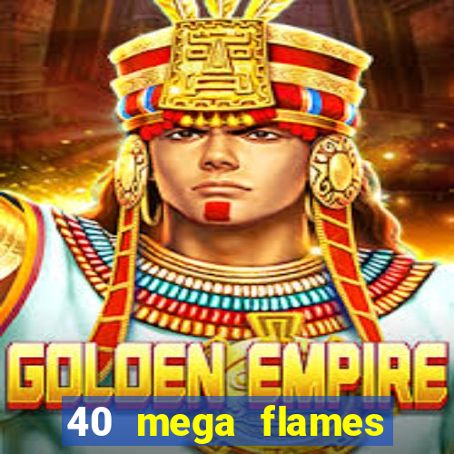 40 mega flames slot online