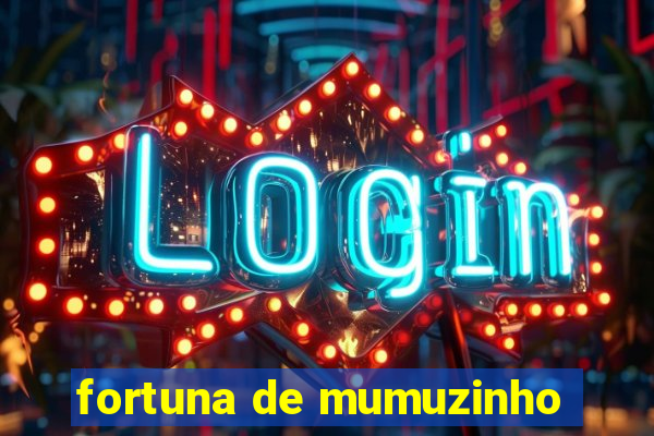 fortuna de mumuzinho