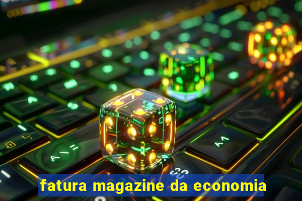 fatura magazine da economia