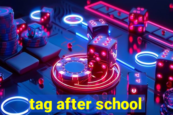 tag after school