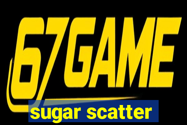 sugar scatter