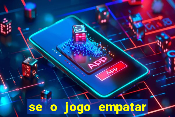 se o jogo empatar hoje quem ganha