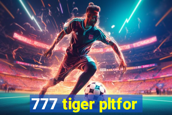 777 tiger pltfor