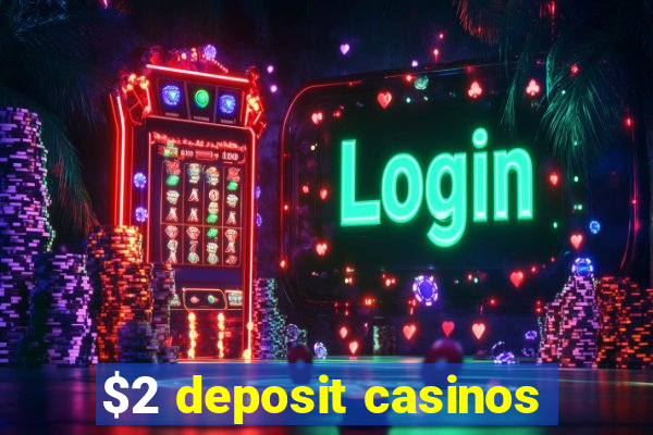 $2 deposit casinos