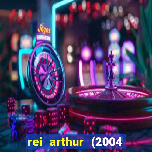 rei arthur (2004 assistir online)