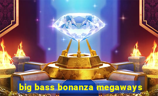 big bass bonanza megaways