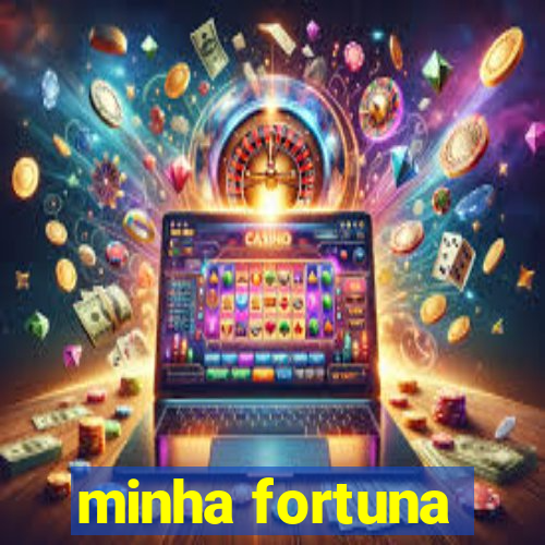 minha fortuna