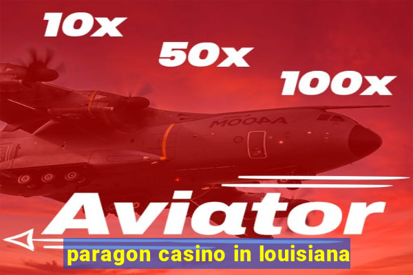 paragon casino in louisiana