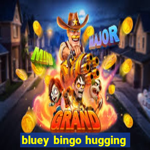 bluey bingo hugging