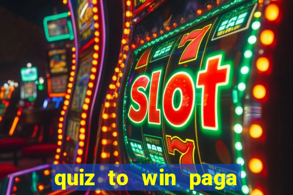 quiz to win paga mesmo quiz money paga mesmo